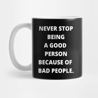 Never Stop Being A Good Person Because Of Bad People Mug